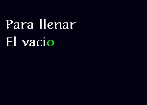 Para llenar
El vacio