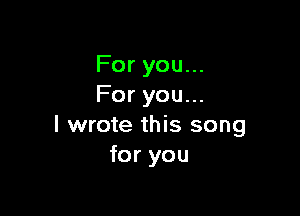 Foryouu.
Foryou.

I wrote this song
foryou