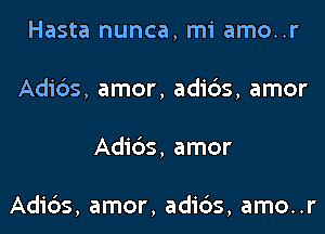 Hasta nunca, mi amo..r
Adibs, amor, adi6s, amor
Adibs, amor

Adibs, amor, adi6s, amo..r