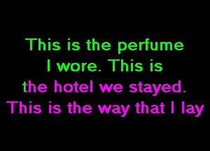 This is the perfume
I wore. This is

the hotel we stayed.
This is the way that I lay