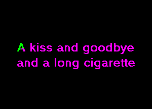 A kiss and goodbye

and a long cigarette
