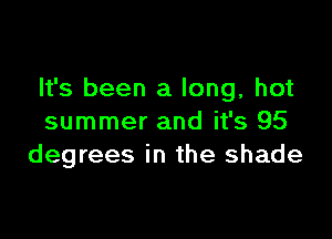 It's been a long, hot

summer and it's 95
degrees in the shade
