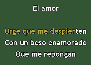 El amor

Urge que me despierten

Con un beso enamorado
Que me repongan