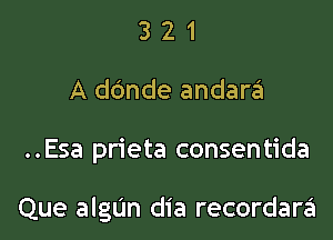 3 2 1
A ddnde andara

..Esa prieta consentida

Que algL'In dia recordara