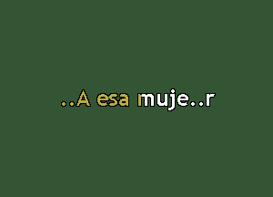 ..A esa muje..r