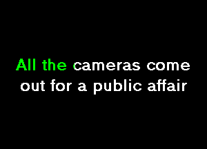 All the cameras come

out for a public affair