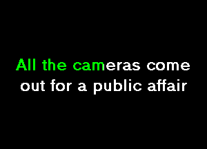 All the cameras come

out for a public affair