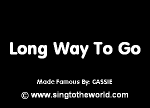 chmg Way m GK?)

Made Famous 8y. CASSIE

(z) www.singtotheworld.com