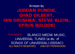 W ritten Byz

BLANCU MEDW MUSIC.
UNIVERSAL TUNES Ea UN 01'

SONGS OF UNIVERSAL) (SESAC)
ALL RIGHTS RESERVED. USED BY PERMISSION