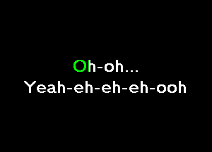 Oh-oh...

Yeah-eh-eh-eh-ooh