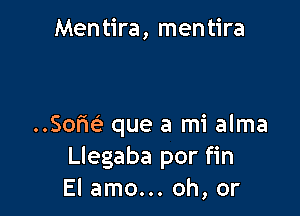 Men tira, men tira

Sofm que a mi alma
Llegaba por fin
El amo... oh, or