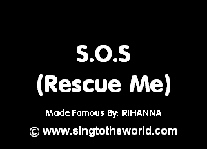 5.9.5

(Rescue Me)

Made Famous By. RIHANNA

(z) www.singtotheworld.com