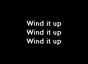 Wind it up

Wind it up
Wind it up