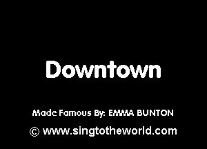 Dowmmwn

Made Famous Byz EMMA BUNTON
(Q www.singtotheworld.com
