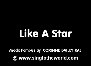 Like A Sill?

Made Famous Byz CORINNE BAILEY RAE
(z) www.singtotheworld.com