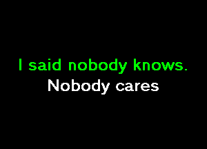 I said nobody knows.

Nobody cares