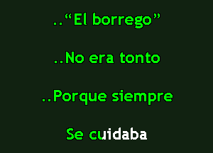 ..El borrego

..No era tonto
..Porque siempre

Se cuidaba