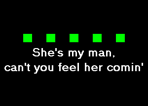 EIEIEIEIEI

She's my man,
can't you feel her comin'