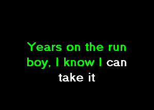 Years on the run

boy, I know I can
take it