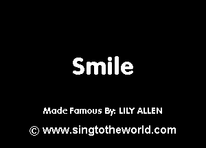 Smnne

Made Famous 8y. LILY ALLEN

(Q www.singtotheworld.com