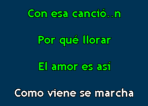 Con esa canci6..n

Por quc llorar

El amor es asi

Como viene se marcha