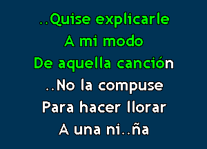 ..Quise explicarle
A mi modo
De aquella cancic'm

..No la compuse
Para hacer llorar
A una ni..r1a