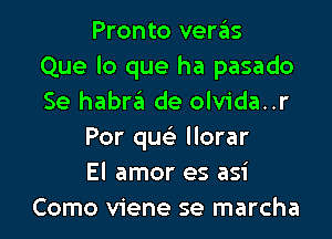 Pronto veras
Que lo que ha pasado
Se habra de olvida..r

Por quc llorar
El amor es asi
Como viene se marcha