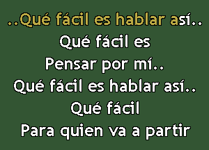 ..Qw facil es hablar asi..
qw facil es
Pensar por mi..
qw facil es hablar asi..
qw facil
Para quien va a partir