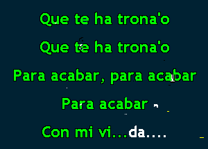 Que te ha trona'o
Que t-'e ha trona'o
Para acabar, para acabar

Para acabar .. .

Con mi vi...da....