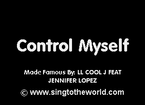 Conihroll Myselli?

Made Famous Byz LL COOL J FEAT
JENNIFER LOPEZ

(Q www.singtotheworld.com