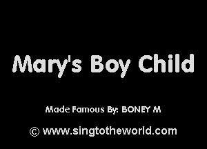 Mary's Boy Chilldl

Made Famous By. BONEY M

(Q www.singtotheworld.com
