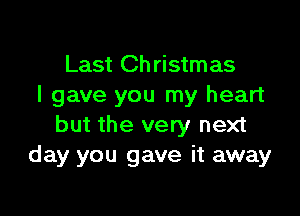 Last Ch ristmas
I gave you my heart

but the very next
day you gave it away