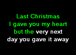 Last Ch ristmas
I gave you my heart

but the very next
day you gave it away