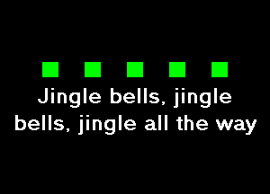DDDDD

Jingle bells, jingle
bells, jingle all the way