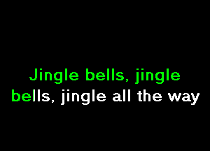 Jingle bells, jingle
bells, jingle all the way