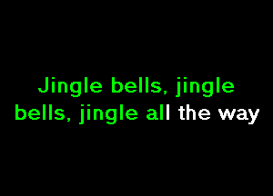 Jingle bells, jingle

bells, jingle all the way