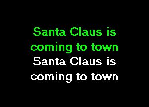 Santa Claus is
coming to town

Santa Claus is
coming to town