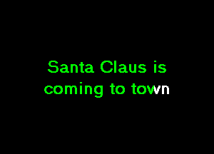 Santa Claus is

coming to town