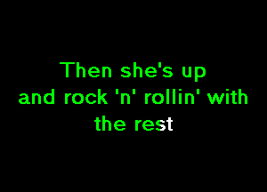 Then she's up

and rock 'n' rollin' with
the rest