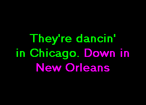 They're dancin'

in Chicago. Down in
New Orleans