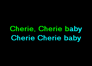 Cherie. Cherie baby

Cherie Cherie baby