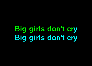 Big girls don't cry

Big girls don't cry