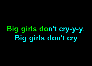 Big girls don't cry-y-y.

Big girls don't cry