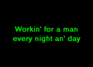 Workin' for a man

every night an' day