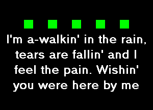 El El El El El
I'm a-walkin' in the rain,
tears are fallin' and I
feel the pain. Wishin'
you were here by me