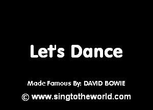 Leafs lance

Made Famous Byz DAVID BOWIE
(z) www.singtotheworld.com