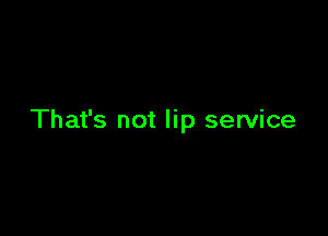 That's not lip service
