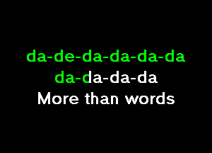 da-de-da-da-da-da

da-da-da-da
More than words