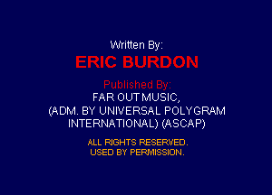 Written By

FAR OUTMUSIC,

(ADM BY UNIVERSAL POLYGRAM
INTERNATIONAL) (ASCAP)

ALL RIGHTS RESERVED
USED BY PERMISSION