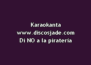 Karaokanta

ww.discosjade.com
Di N0 a la pirateria
